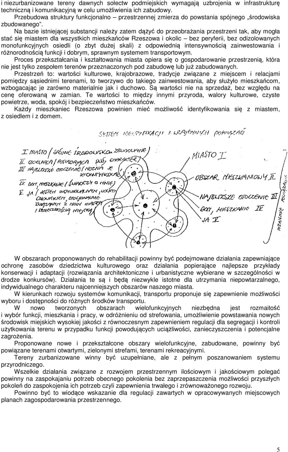 Na bazie istniejącej substancji należy zatem dążyć do przeobrażania przestrzeni tak, aby mogła stać się miastem dla wszystkich mieszkańców Rzeszowa i okolic bez peryferii, bez odizolowanych