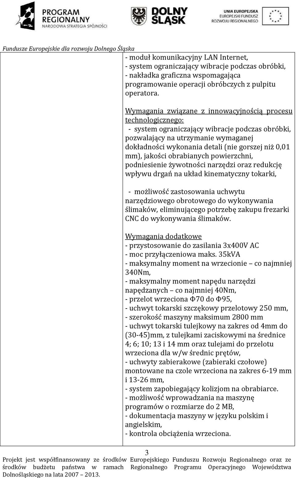 mm), jakości obrabianych powierzchni, podniesienie żywotności narzędzi oraz redukcję wpływu drgań na układ kinematyczny tokarki, - możliwość zastosowania uchwytu narzędziowego obrotowego do