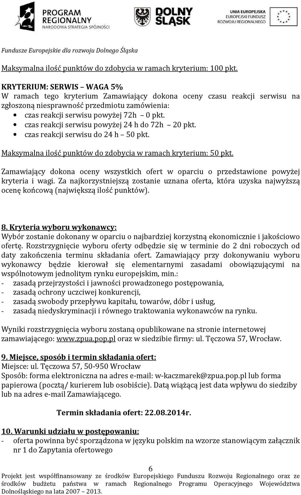 czas reakcji serwisu powyżej 24 h do 72h 20 pkt. czas reakcji serwisu do 24 h 50 pkt. Maksymalna ilość punktów do zdobycia w ramach kryterium: 50 pkt.