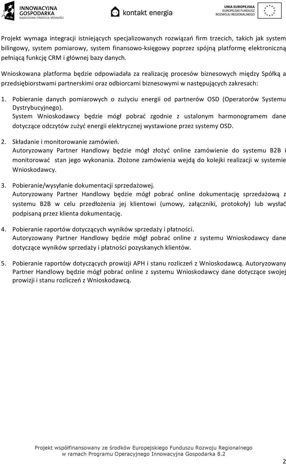 Wnioskowana platforma będzie odpowiadała za realizację procesów biznesowych między Spółką a przedsiębiorstwami partnerskimi oraz odbiorcami biznesowymi w następujących zakresach: 1.