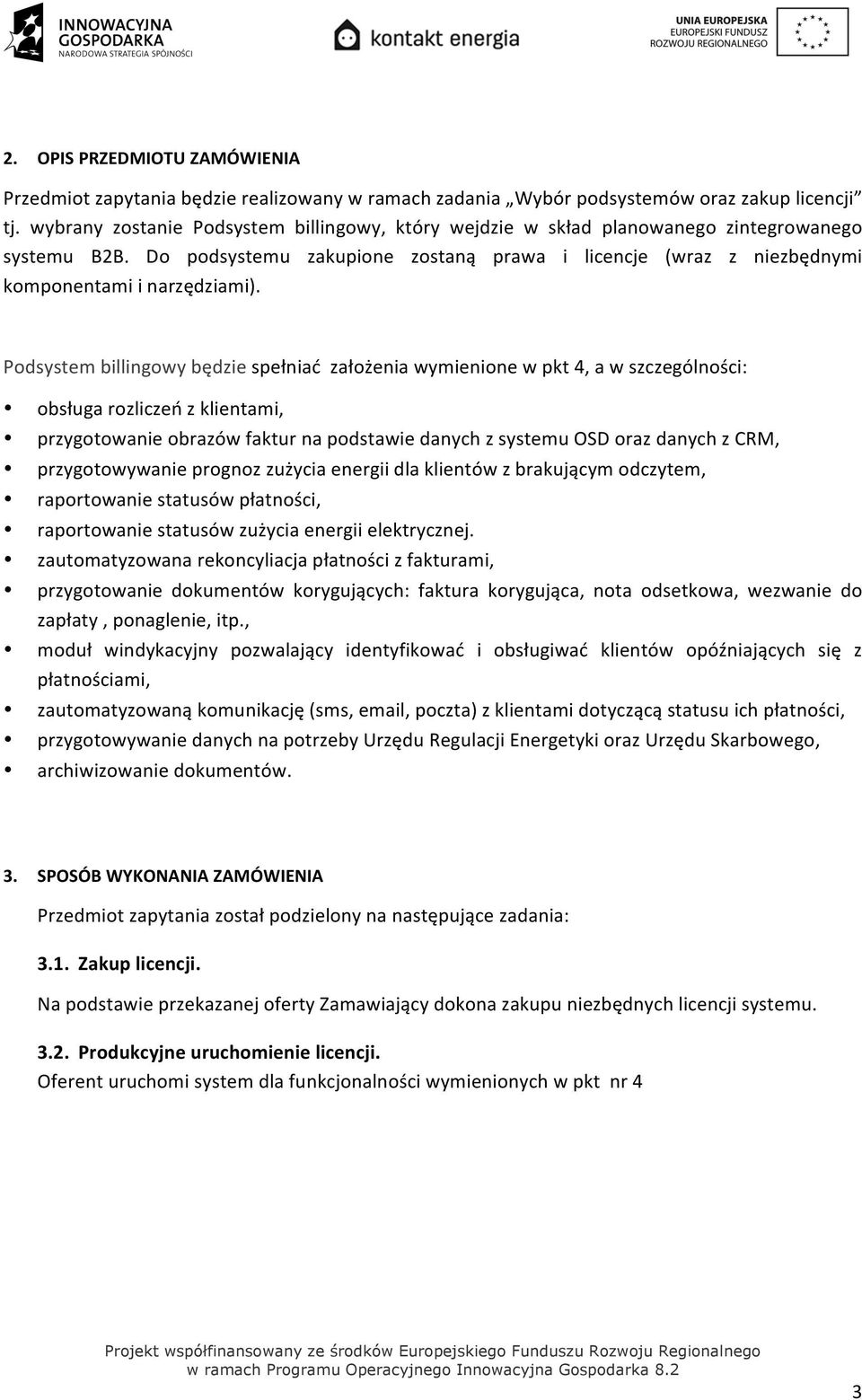 Podsystem billingowy będzie spełniać założenia wymienione w pkt 4, a w szczególności: obsługa rozliczeń z klientami, przygotowanie obrazów faktur na podstawie danych z systemu OSD oraz danych z CRM,