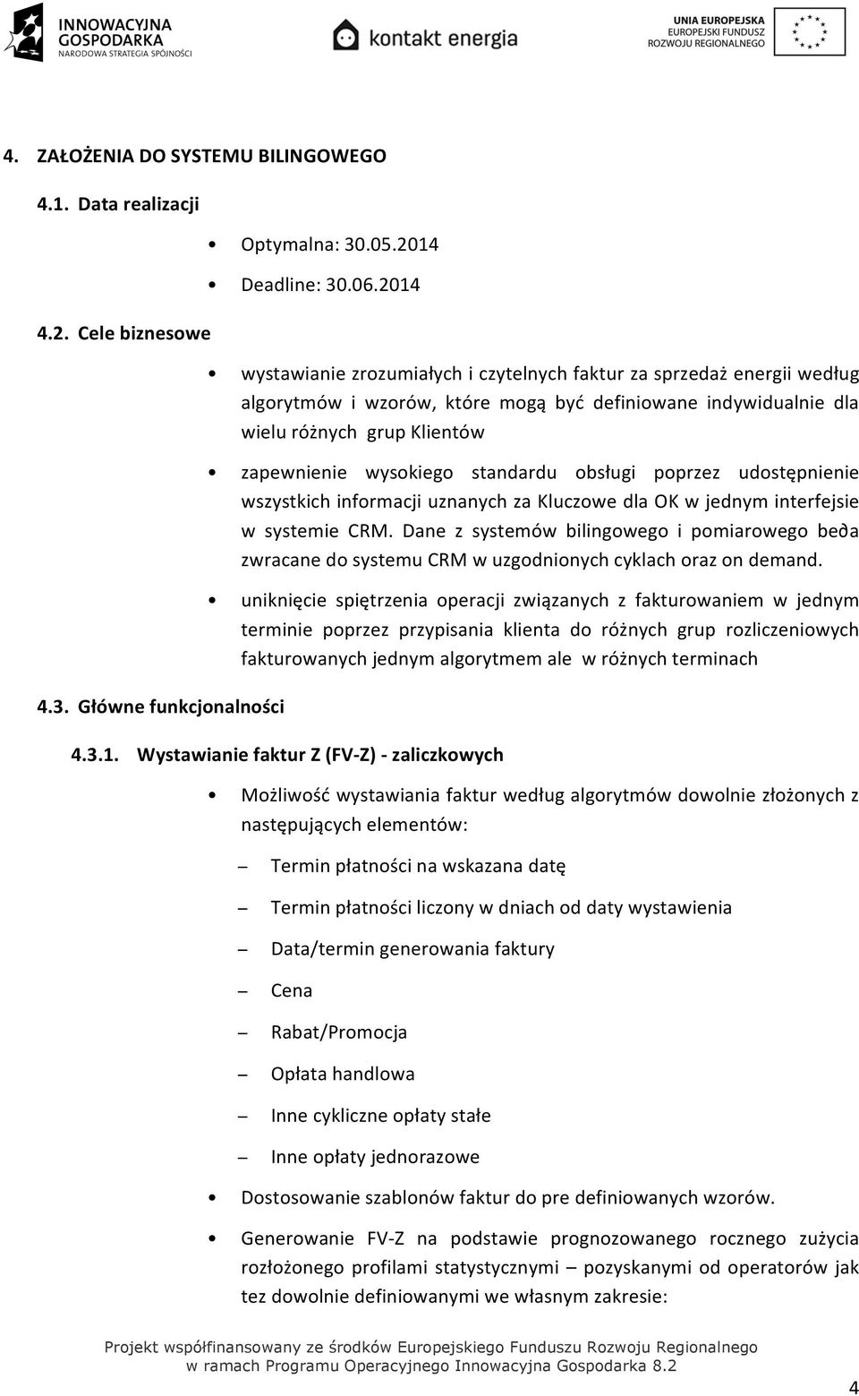 standardu obsługi poprzez udostępnienie wszystkich informacji uznanych za Kluczowe dla OK w jednym interfejsie w systemie CRM.