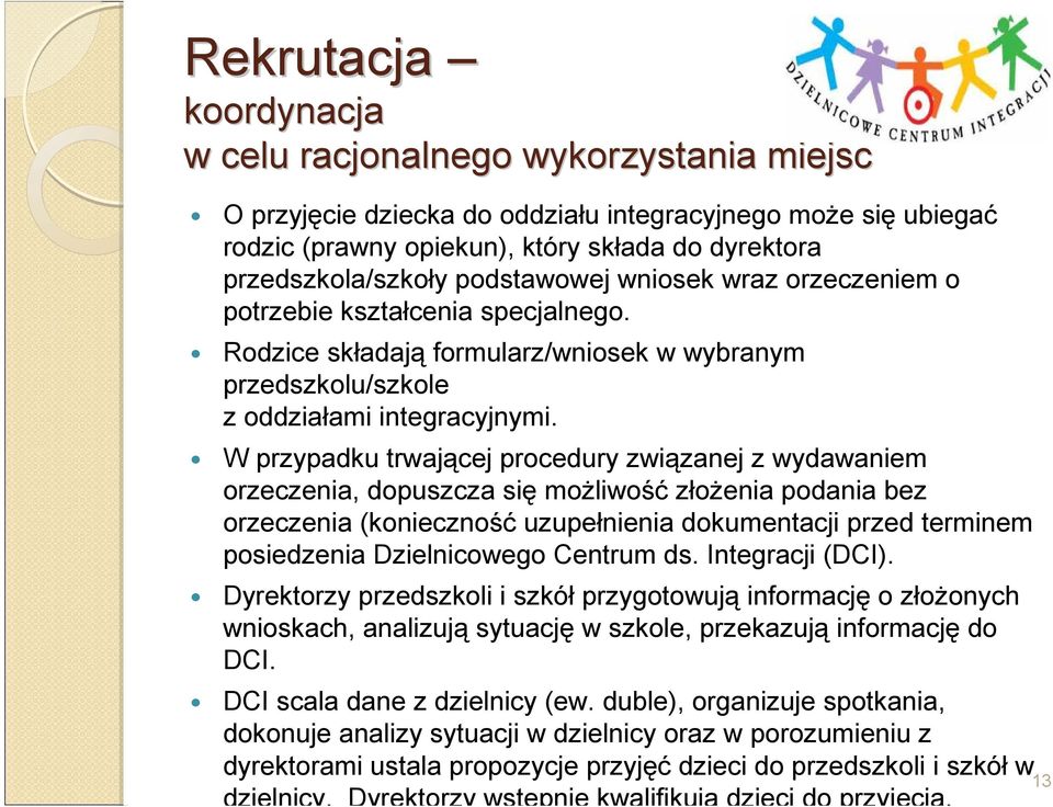 W przypadku trwającej procedury związanej z wydawaniem orzeczenia, dopuszcza się moŝliwość złoŝenia podania bez orzeczenia (konieczność uzupełnienia dokumentacji przed terminem posiedzenia