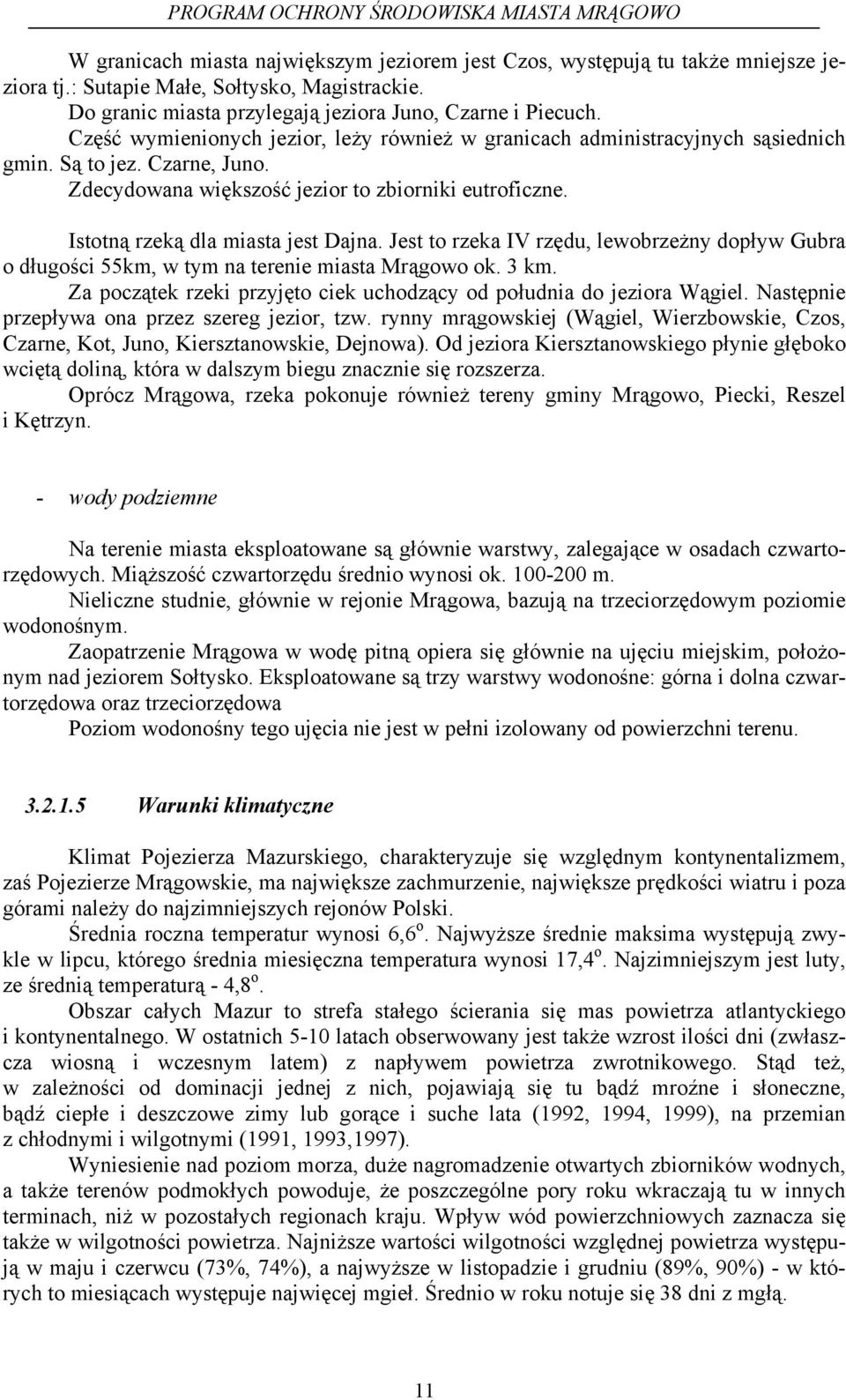 Istotną rzeką dla miasta jest Dajna. Jest to rzeka IV rzędu, lewobrzeżny dopływ Gubra o długości 55km, w tym na terenie miasta Mrągowo ok. 3 km.