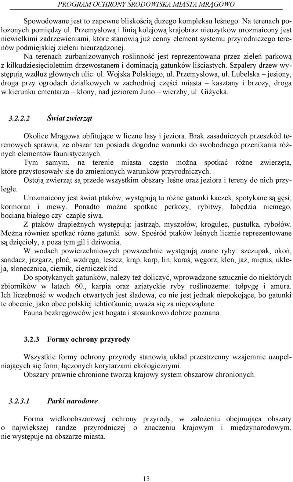 Na terenach zurbanizowanych roślinność jest reprezentowana przez zieleń parkową z kilkudziesięcioletnim drzewostanem i dominacją gatunków liściastych.