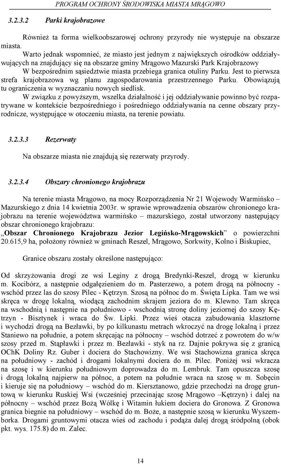 przebiega granica otuliny Parku. Jest to pierwsza strefa krajobrazowa wg planu zagospodarowania przestrzennego Parku. Obowiązują tu ograniczenia w wyznaczaniu nowych siedlisk.