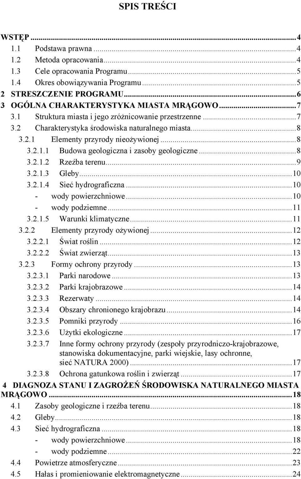 ..8 3.2.1.1 Budowa geologiczna i zasoby geologiczne...8 3.2.1.2 Rzeźba terenu...9 3.2.1.3 Gleby...10 3.2.1.4 Sieć hydrograficzna...10 - wody powierzchniowe...10 - wody podziemne...11 3.2.1.5 Warunki klimatyczne.