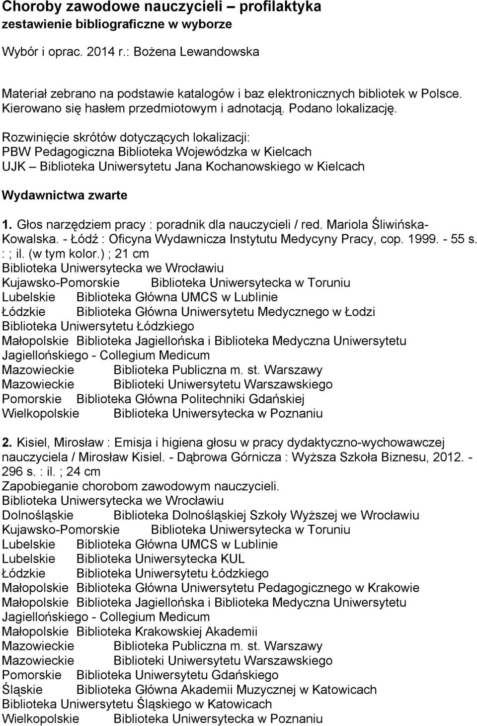 Rozwinięcie skrótów dotyczących lokalizacji: PBW Pedagogiczna Biblioteka Wojewódzka w Kielcach UJK Biblioteka Uniwersytetu Jana Kochanowskiego w Kielcach Wydawnictwa zwarte 1.