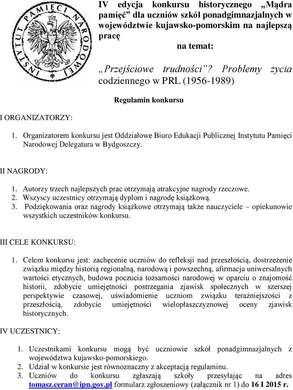 Organizatorem konkursu jest Oddziałowe Biuro Edukacji Publicznej Instytutu Pamięci Narodowej Delegatura w Bydgoszczy. II NAGRODY: 1.