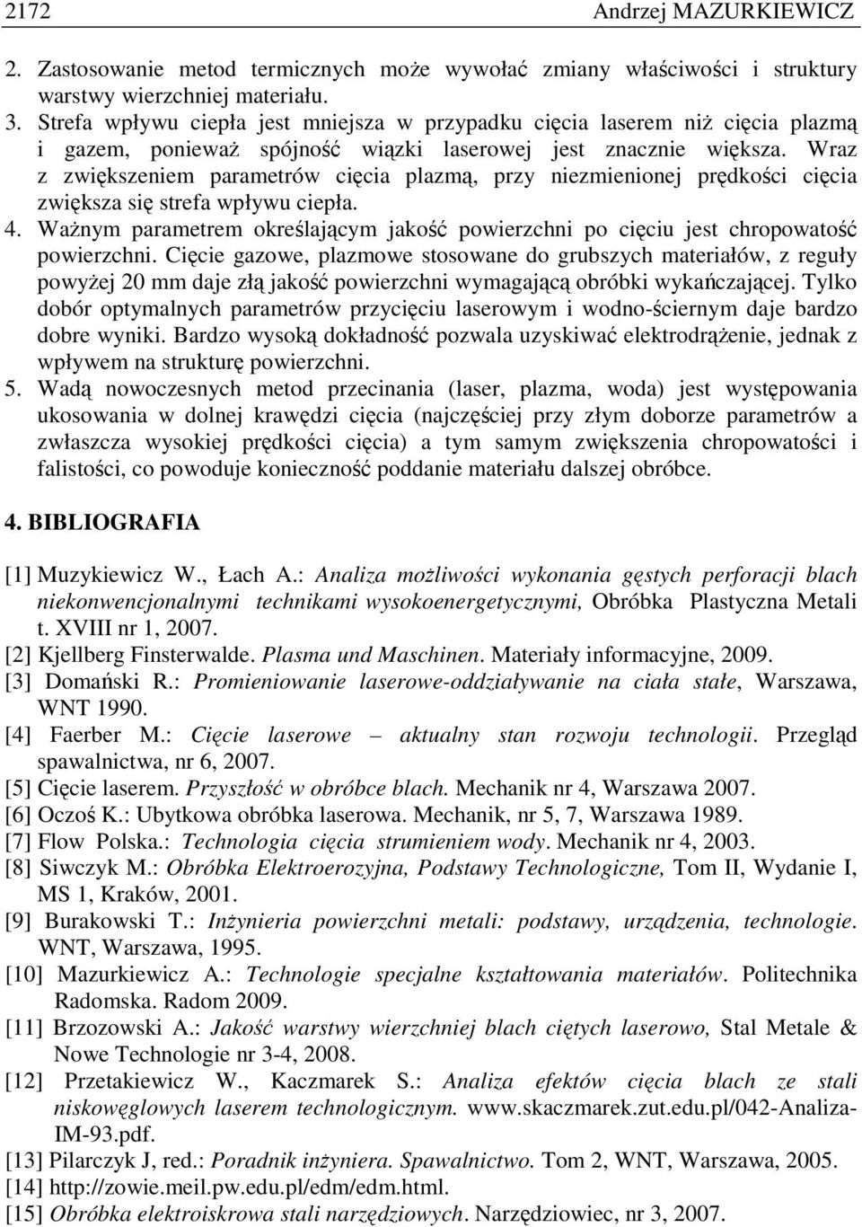 Wraz z zwiększeniem parametrów cięcia plazmą, przy niezmienionej prędkości cięcia zwiększa się strefa wpływu ciepła. 4.