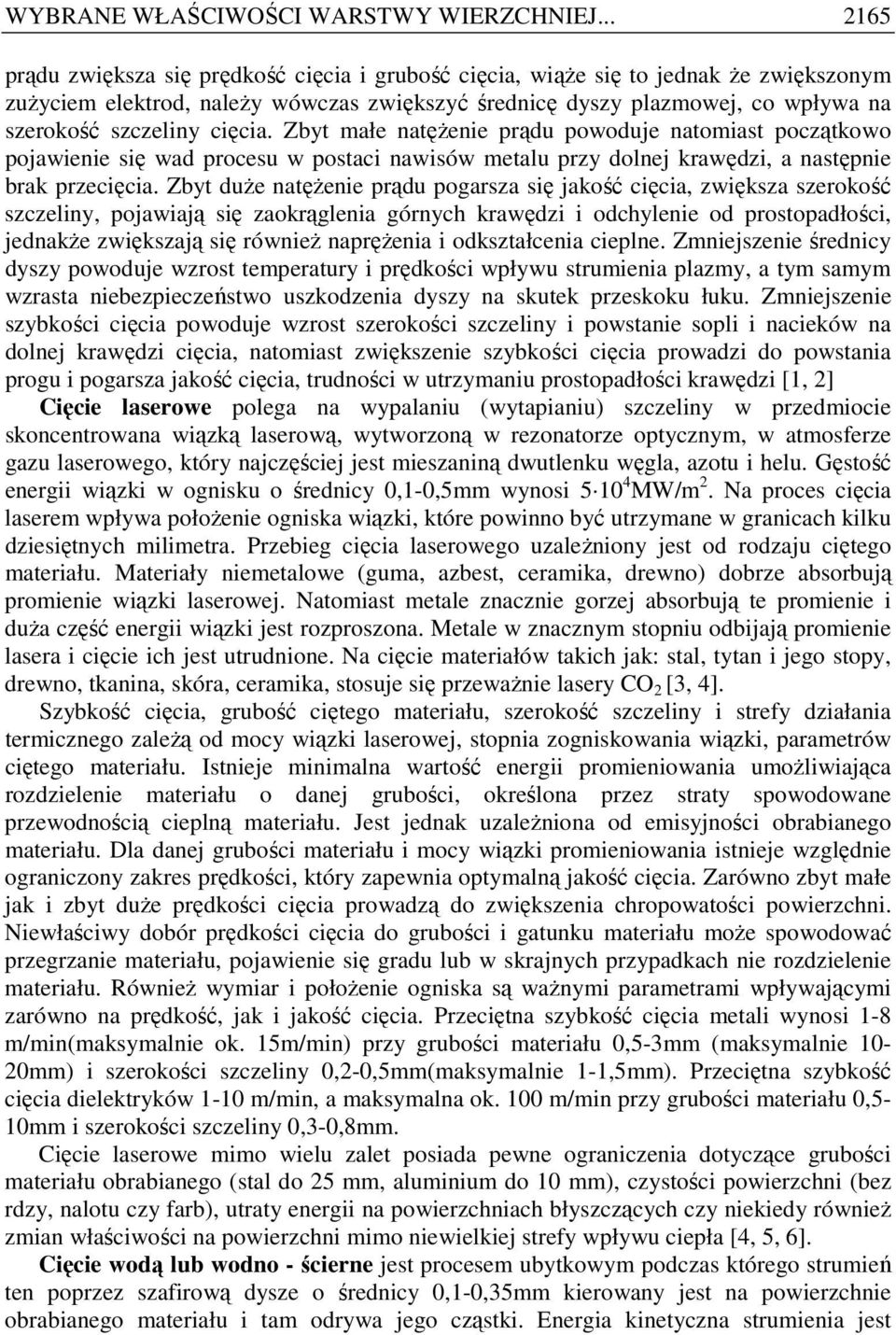 cięcia. Zbyt małe natęŝenie prądu powoduje natomiast początkowo pojawienie się wad procesu w postaci nawisów metalu przy dolnej krawędzi, a następnie brak przecięcia.