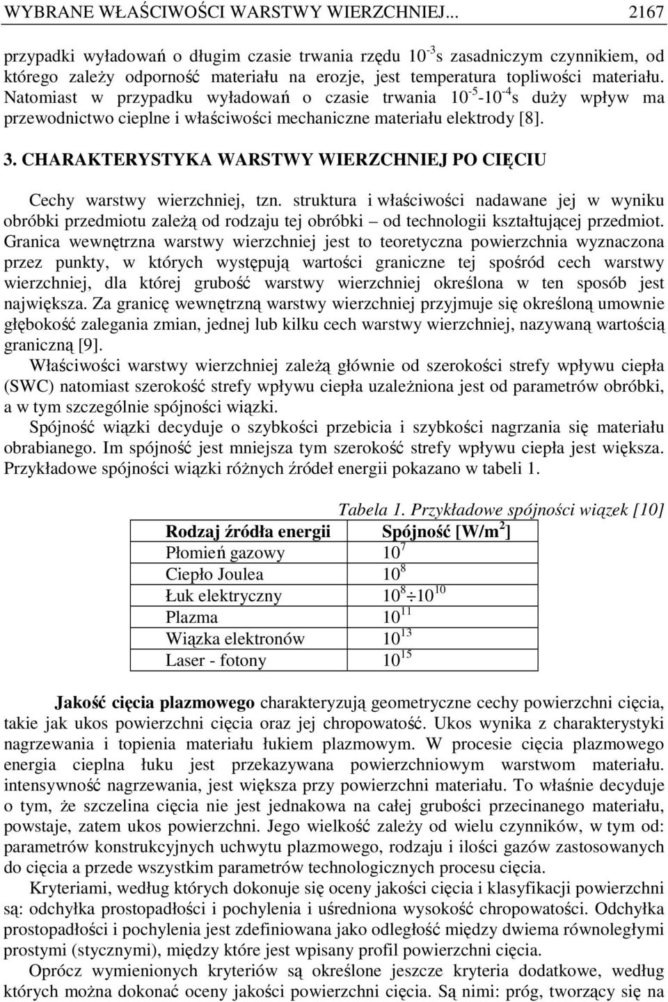 Natomiast w przypadku wyładowań o czasie trwania 10-5 -10-4 s duŝy wpływ ma przewodnictwo cieplne i właściwości mechaniczne materiału elektrody [8]. 3.