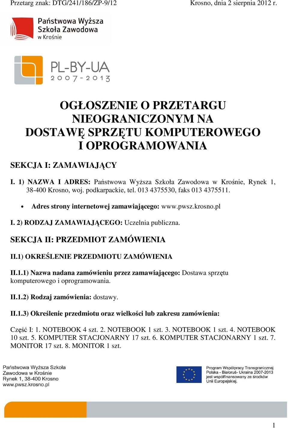 pl I. 2) RODZAJ ZAMAWIAJĄCEGO: Uczelnia publiczna. SEKCJA II: PRZEDMIOT ZAMÓWIENIA II.1) OKREŚLENIE PRZEDMIOTU ZAMÓWIENIA II.1.1) Nazwa nadana zamówieniu przez zamawiającego: Dostawa sprzętu komputerowego i oprogramowania.