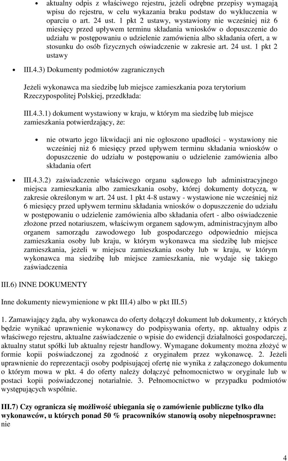 osób fizycznych oświadczenie w zakresie art. 24 ust. 1 pkt 2 ustawy III.4.3) Dokumenty podmiotów zagranicznych Jeżeli wykonawca ma siedzibę lub miejsce zamieszkania poza terytorium Rzeczypospolitej Polskiej, przedkłada: III.