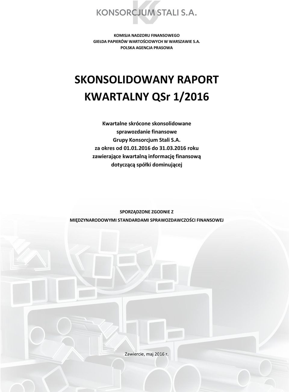 RAPORT KWARTALNY QSr 1/2016 Kwartalne skrócone skonsolidowane sprawozdanie finansowe Grupy Konsorcjum Stali S.