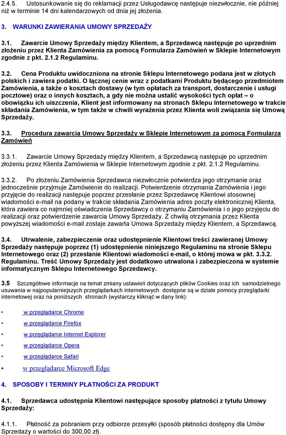 Zawarcie Umowy Sprzedaży między Klientem, a Sprzedawcą następuje po uprzednim złożeniu przez Klienta Zamówienia za pomocą Formularza Zamówień w Sklepie Internetowym zgodnie z pkt. 2.1.2 Regulaminu. 3.