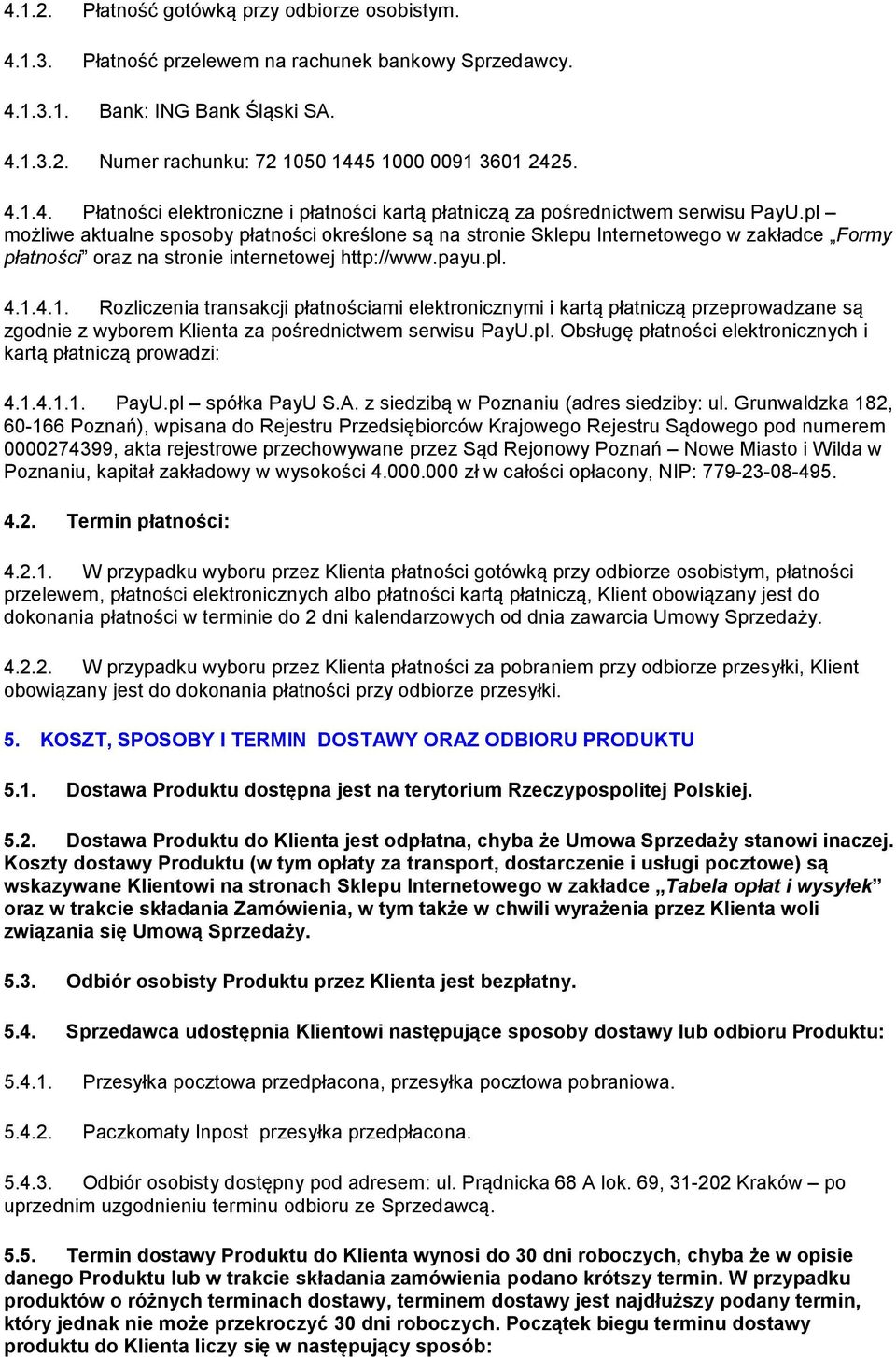 pl możliwe aktualne sposoby płatności określone są na stronie Sklepu Internetowego w zakładce Formy płatności oraz na stronie internetowej http://www.payu.pl. 4.1.