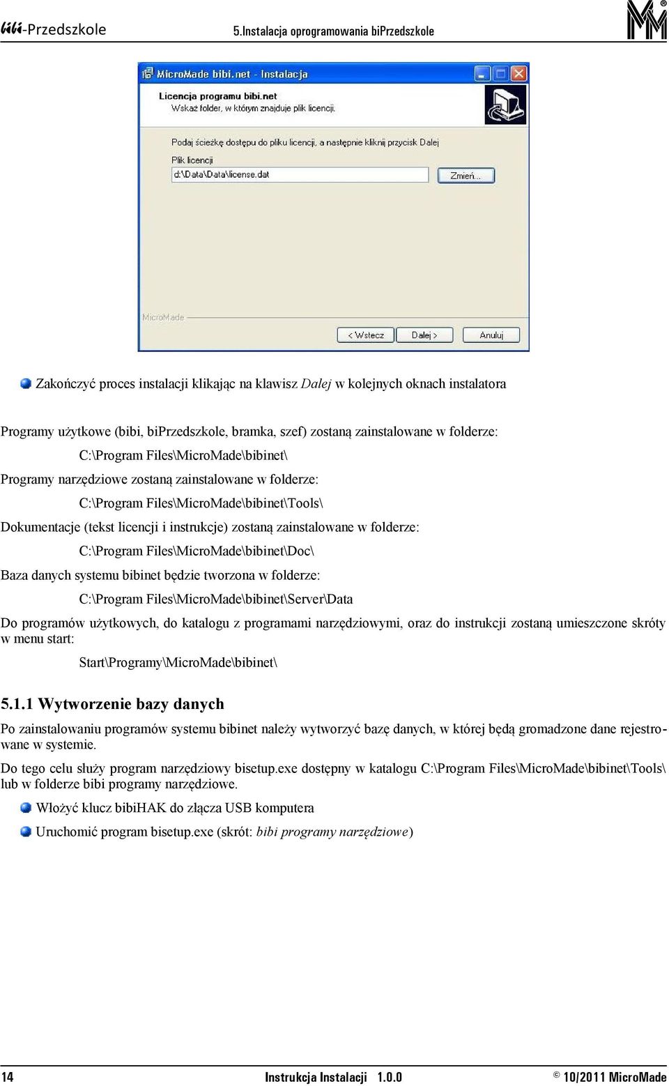 instrukcje) zostaną zainstalowane w folderze: C:\Program Files\MicroMade\bibinet\Doc\ Baza danych systemu bibinet będzie tworzona w folderze: C:\Program Files\MicroMade\bibinet\Server\Data Do