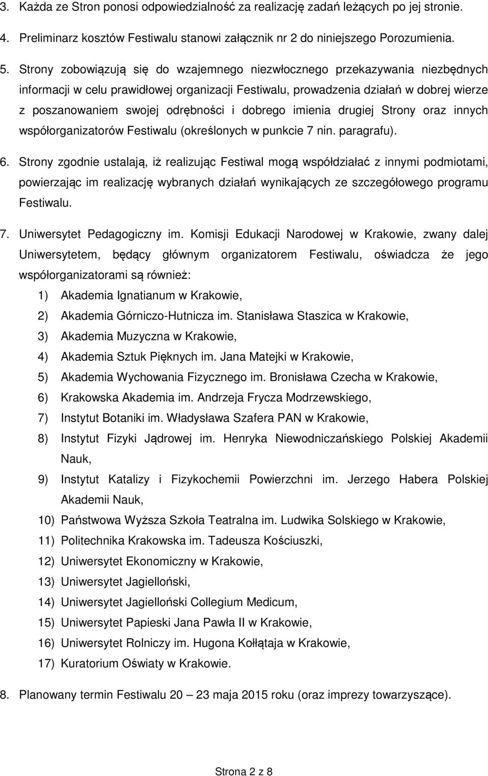 i dobrego imienia drugiej Strony oraz innych współorganizatorów Festiwalu (określonych w punkcie 7 nin. paragrafu). 6.