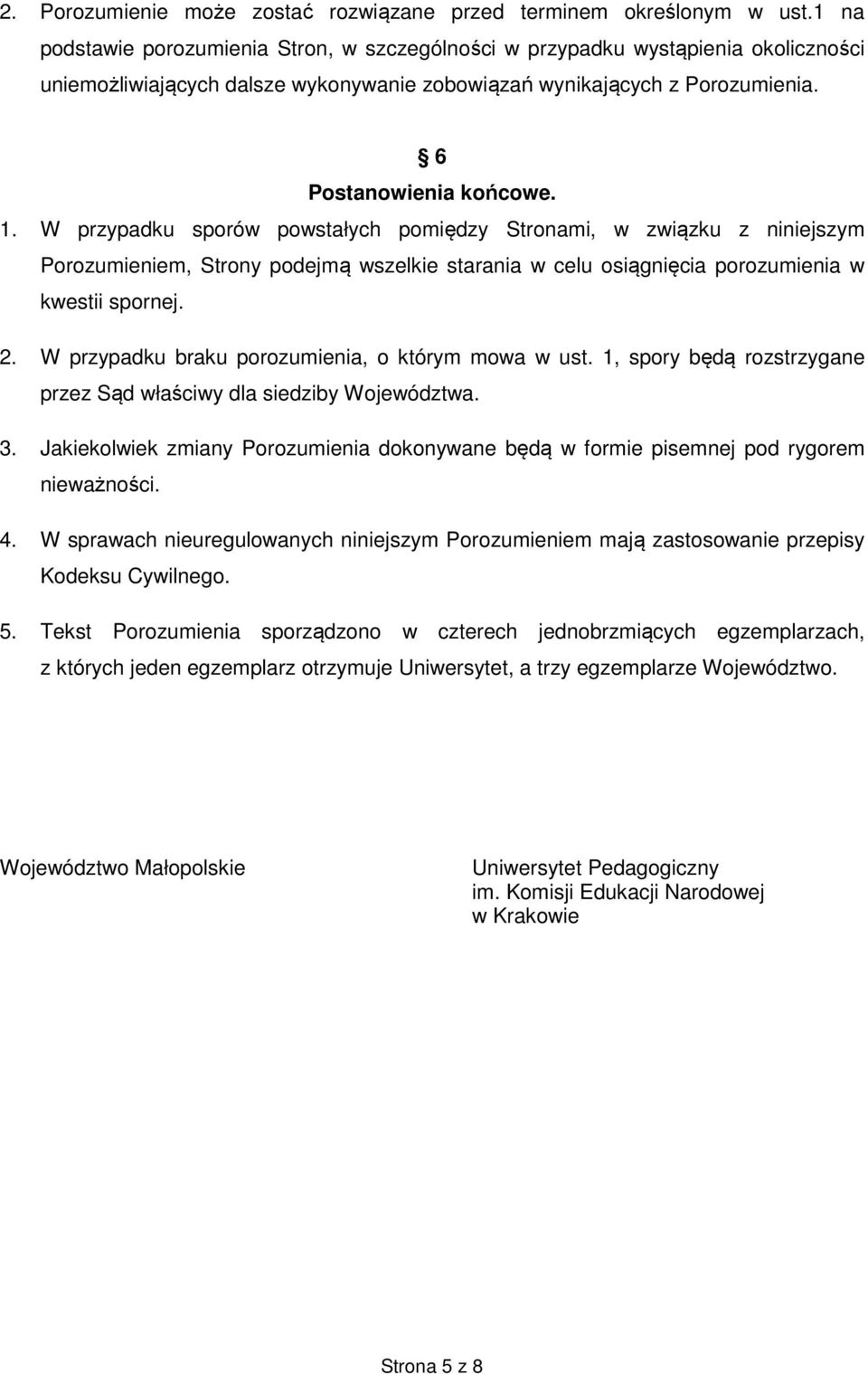 W przypadku sporów powstałych pomiędzy Stronami, w związku z niniejszym Porozumieniem, Strony podejmą wszelkie starania w celu osiągnięcia porozumienia w kwestii spornej. 2.