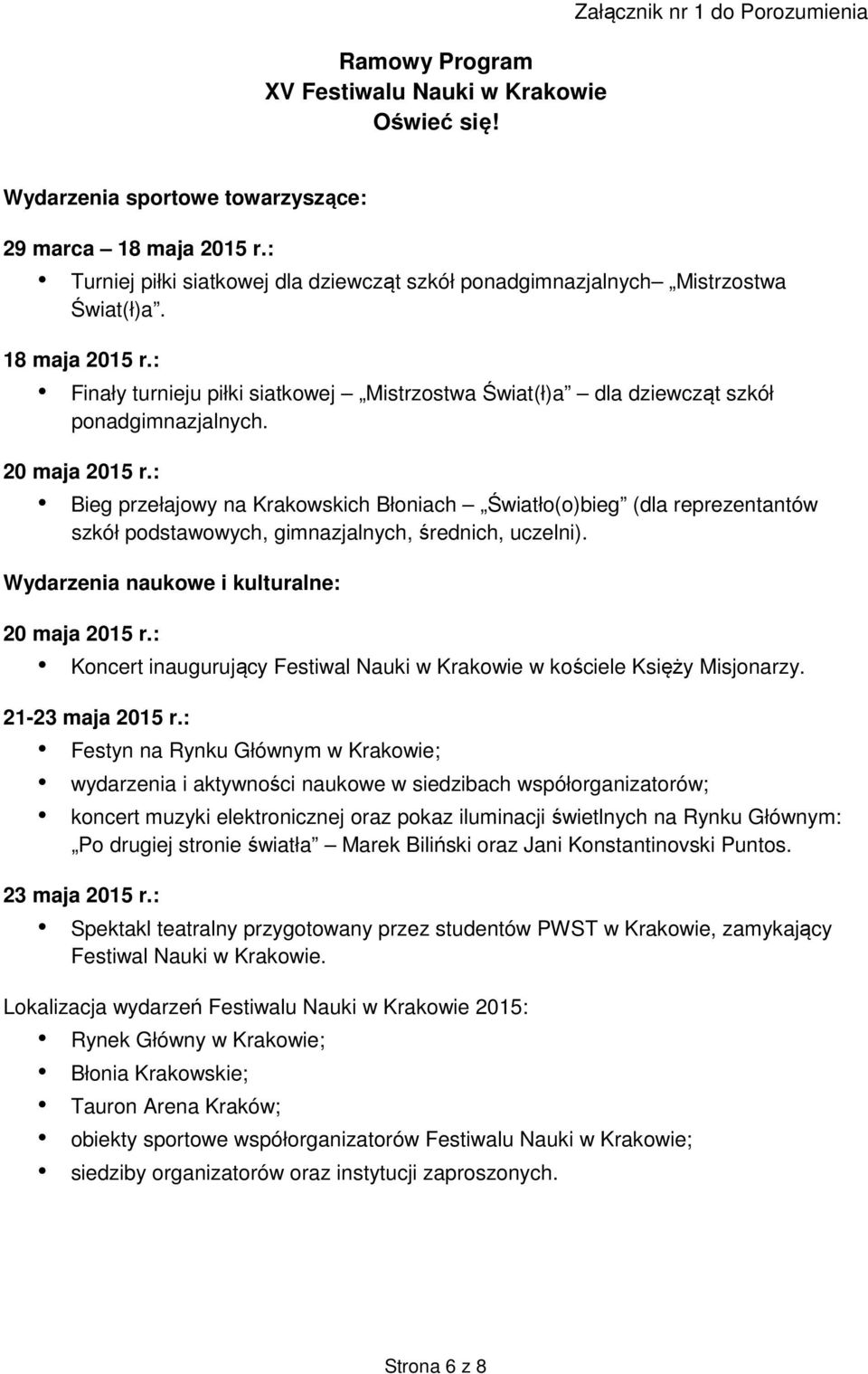 20 maja 2015 r.: Bieg przełajowy na Krakowskich Błoniach Światło(o)bieg (dla reprezentantów szkół podstawowych, gimnazjalnych, średnich, uczelni). Wydarzenia naukowe i kulturalne: 20 maja 2015 r.