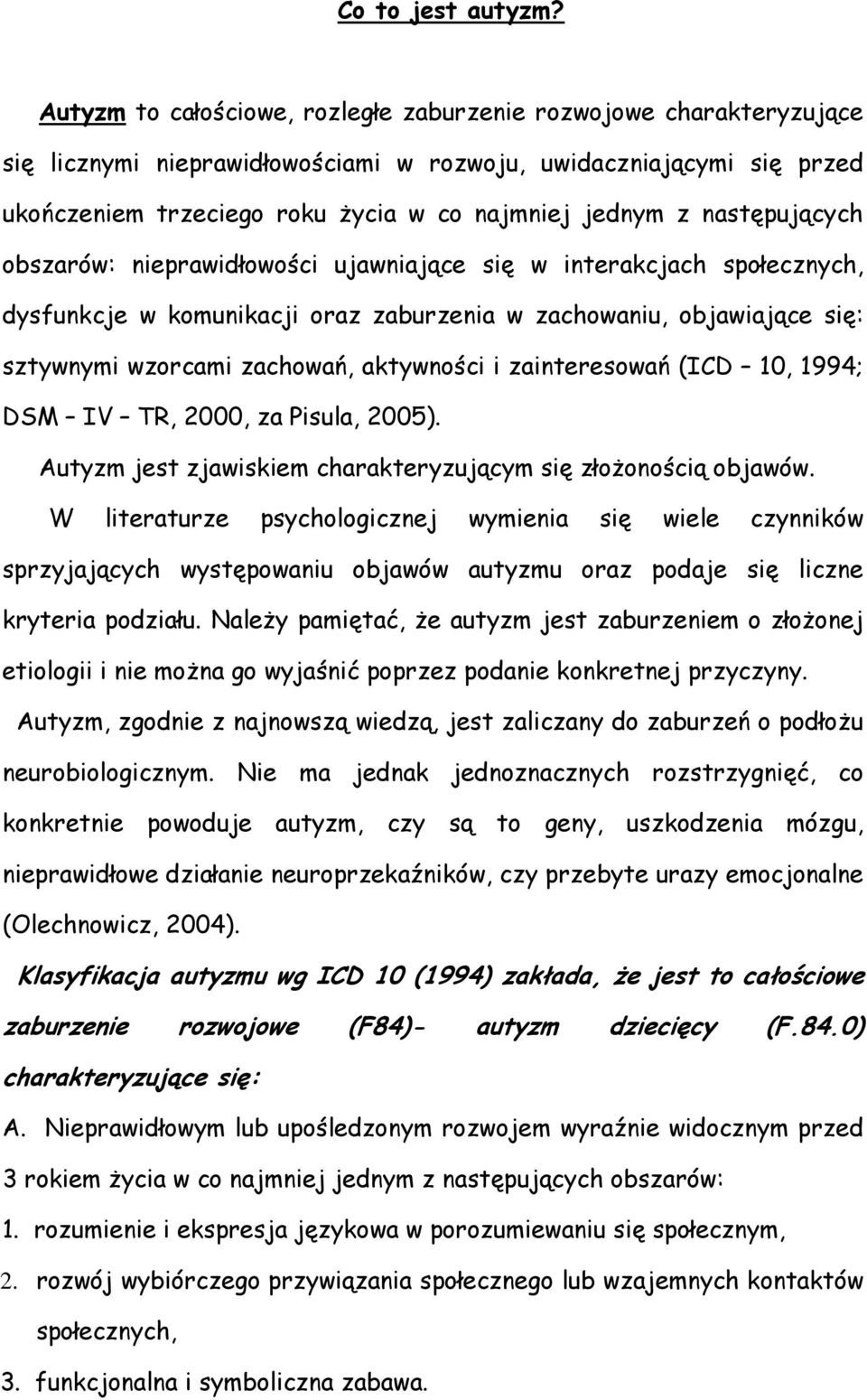 następujących obszarów: nieprawidłowości ujawniające się w interakcjach społecznych, dysfunkcje w komunikacji oraz zaburzenia w zachowaniu, objawiające się: sztywnymi wzorcami zachowań, aktywności i