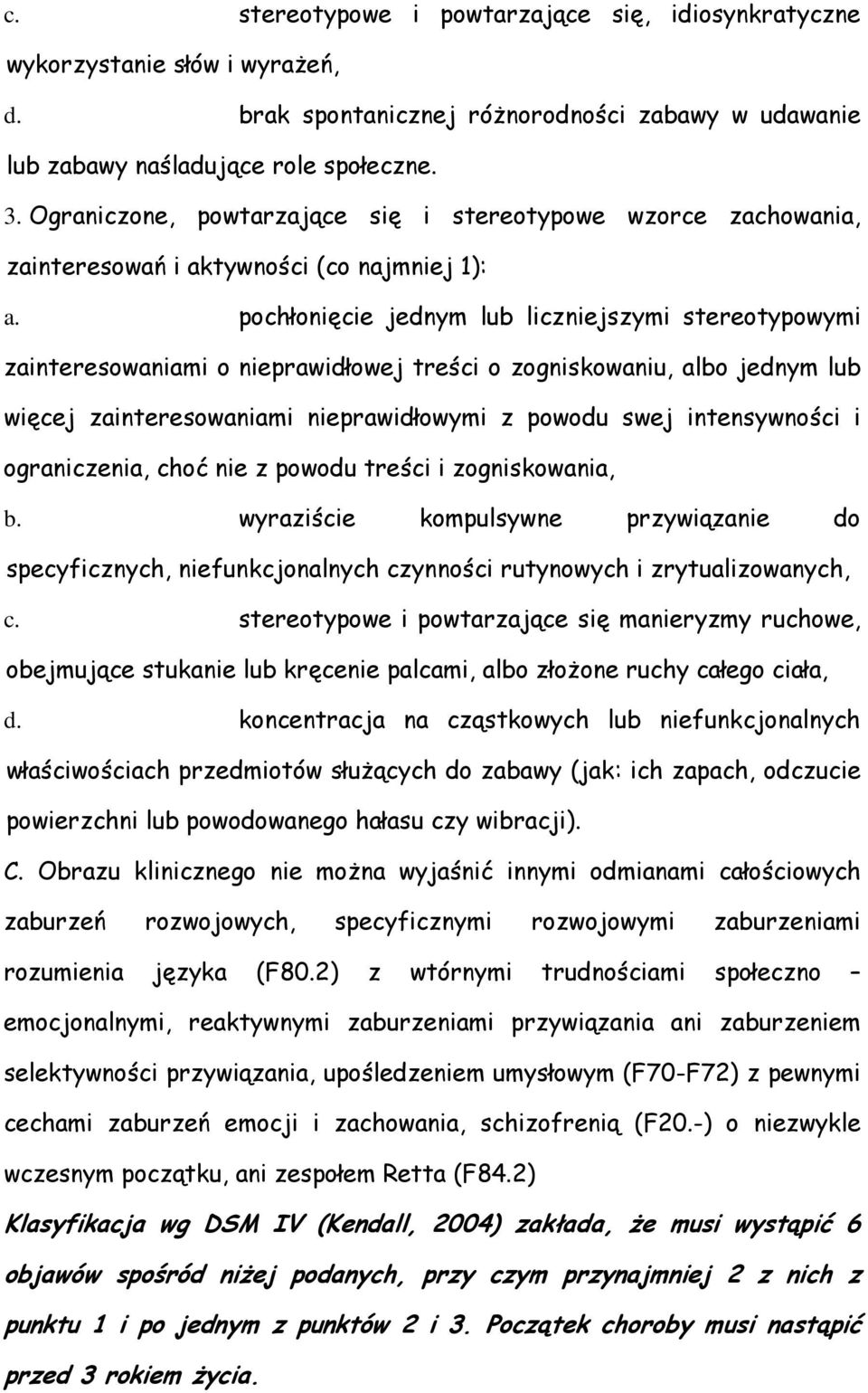 pochłonięcie jednym lub liczniejszymi stereotypowymi zainteresowaniami o nieprawidłowej treści o zogniskowaniu, albo jednym lub więcej zainteresowaniami nieprawidłowymi z powodu swej intensywności i