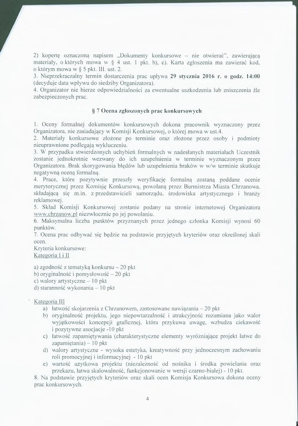 Organizator nie bierze odpowiedzialności za ewentualne uszkodzenia lub zniszczenia źle zabezpieczonych prac. 7 Ocena zgłoszonych prac konkursowych 1.