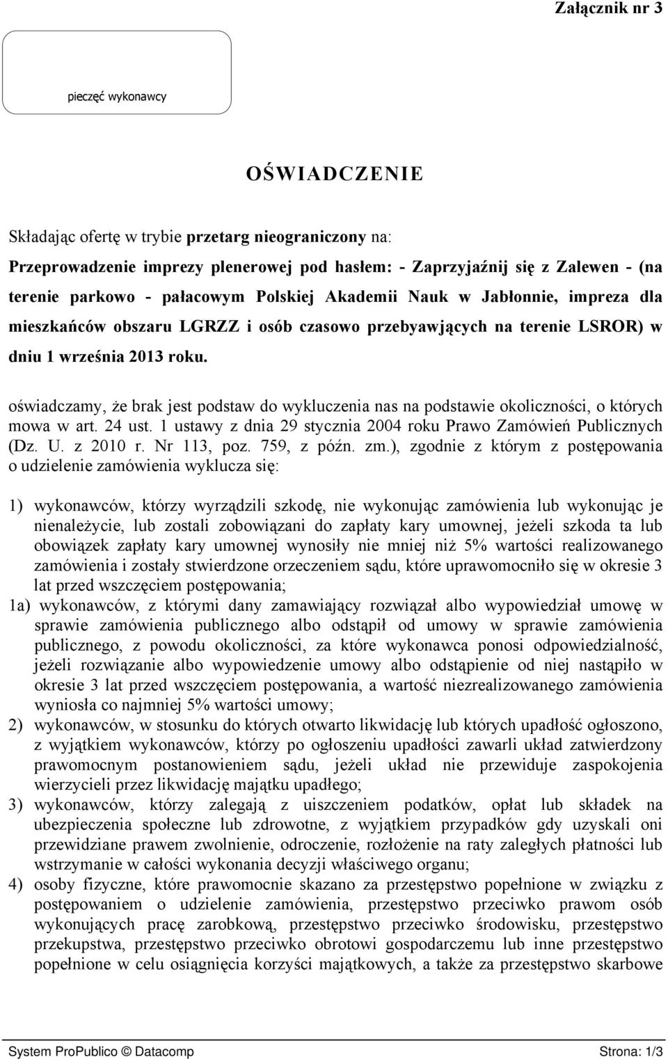 oświadczamy, że brak jest podstaw do wykluczenia nas na podstawie okoliczności, o których mowa w art. 24 ust. 1 ustawy z dnia 29 stycznia 2004 roku Prawo Zamówień Publicznych (Dz. U. z 2010 r.