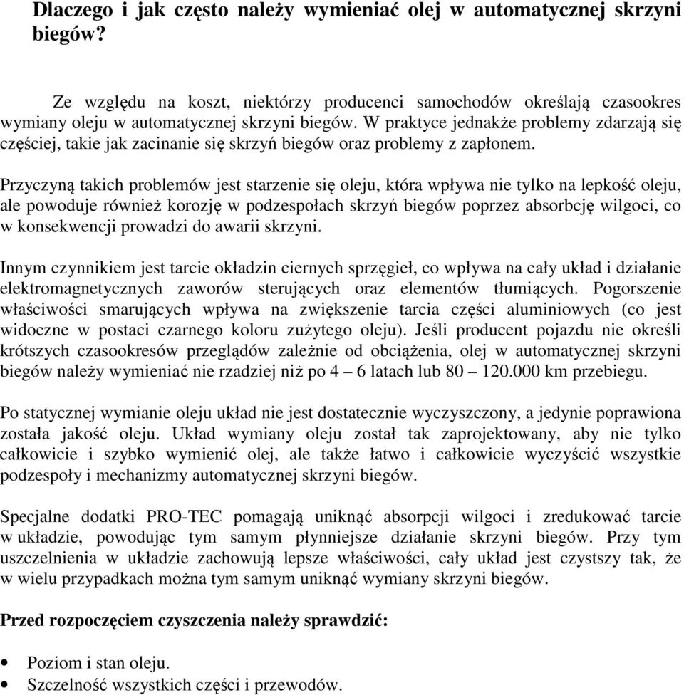 Przyczyną takich problemów jest starzenie się oleju, która wpływa nie tylko na lepkość oleju, ale powoduje również korozję w podzespołach skrzyń biegów poprzez absorbcję wilgoci, co w konsekwencji