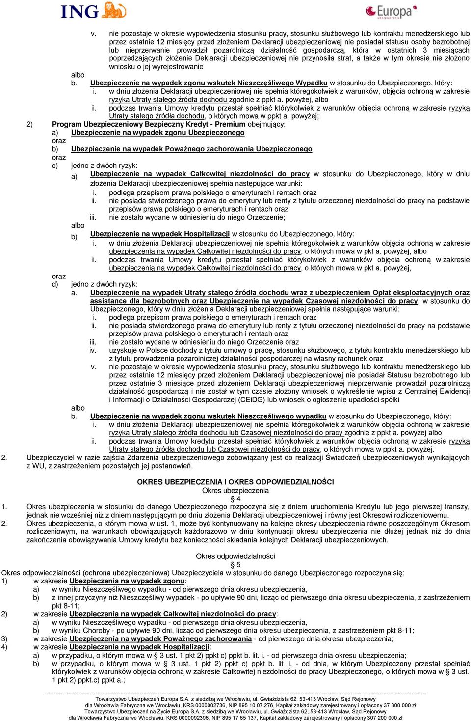 także w tym okresie nie złożono wniosku o jej wyrejestrowanie albo b. Ubezpieczenie na wypadek zgonu wskutek Nieszczęśliwego Wypadku w stosunku do Ubezpieczonego, który: i.