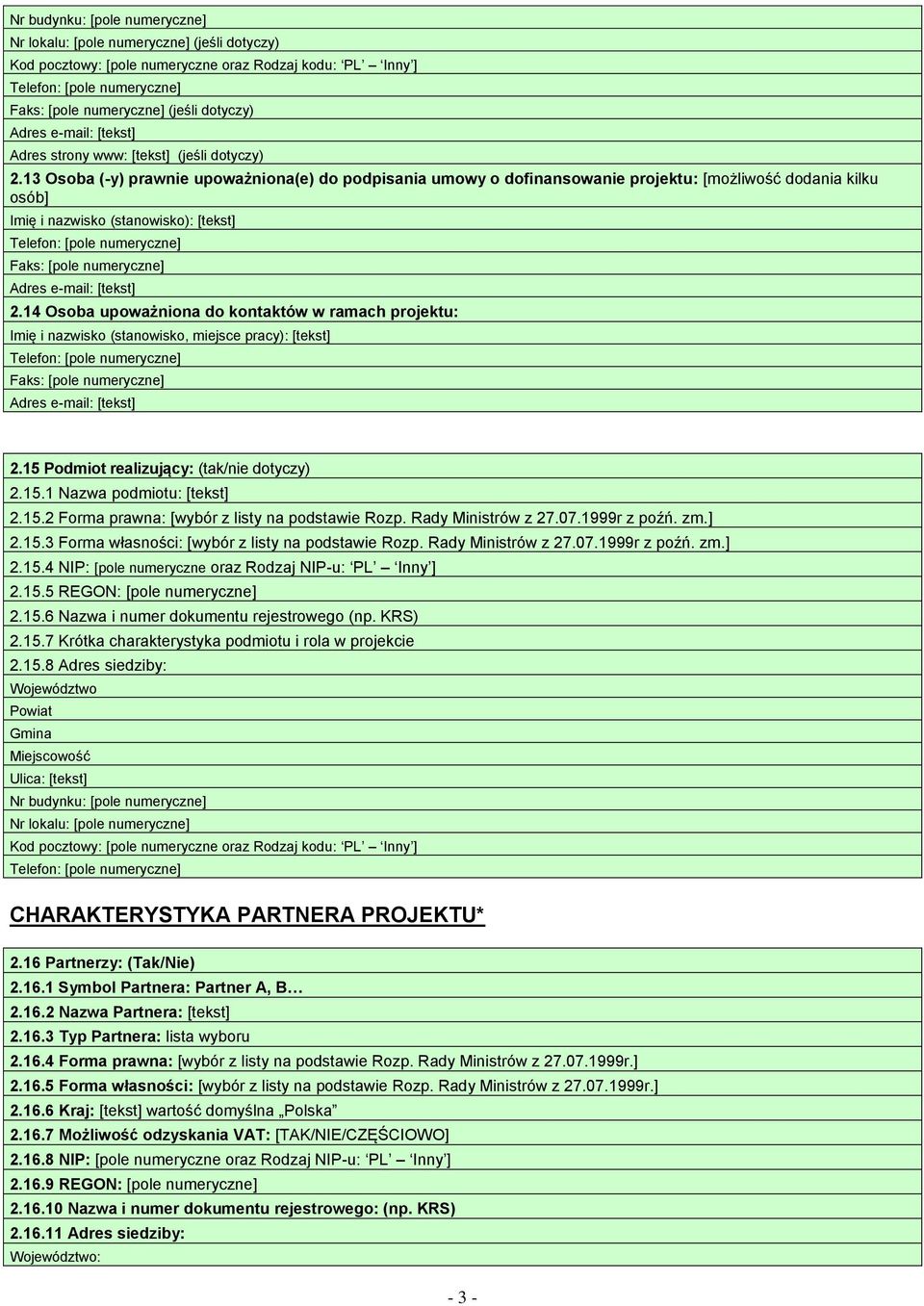 14 Osoba upoważniona do kontaktów w ramach projektu: Imię i nazwisko (stanowisko, miejsce pracy): [tekst] Faks: [pole numeryczne] 2.15 Podmiot realizujący: (tak/nie dotyczy) 2.15.1 Nazwa podmiotu: [tekst] 2.