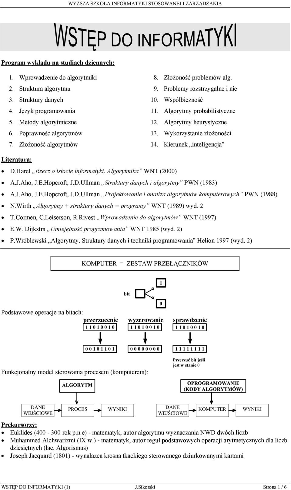 Kierunek inteligencja Literatura: D.Harel Rzecz o istocie informatyki. Algorytmika WNT (2000) A.J.Aho, J.E.Hopcroft, J.D.Ullman Struktury danych i algorytmy PWN (1983) A.J.Aho, J.E.Hopcroft, J.D.Ullman Projektowanie i analiza algorytmów komputerowych PWN (1988) N.