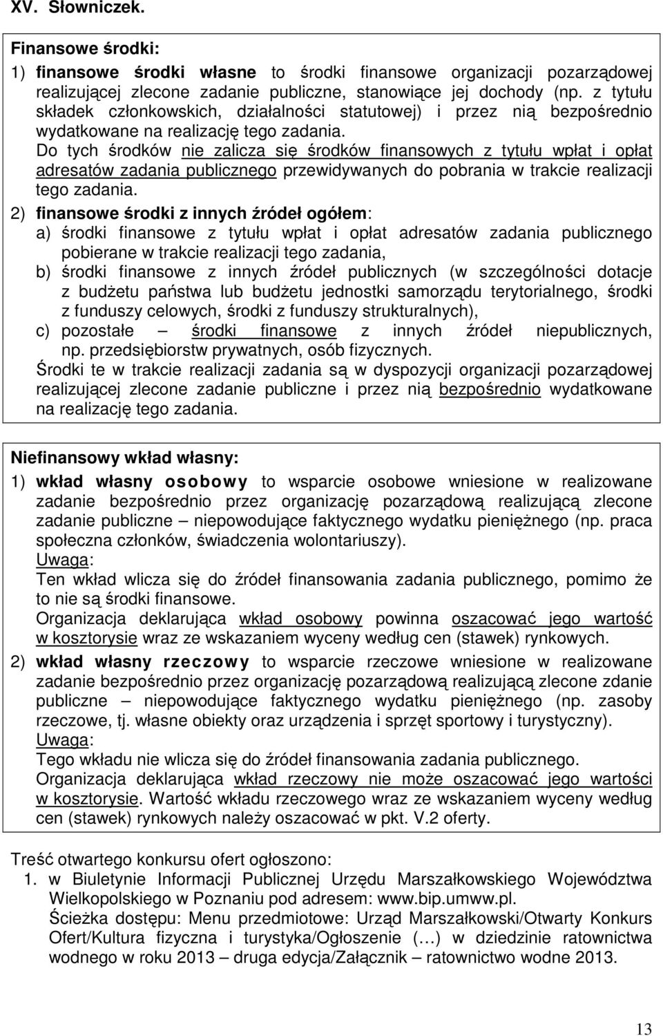 Do tych środków nie zalicza się środków finansowych z tytułu wpłat i opłat adresatów zadania publicznego przewidywanych do pobrania w trakcie realizacji tego zadania.