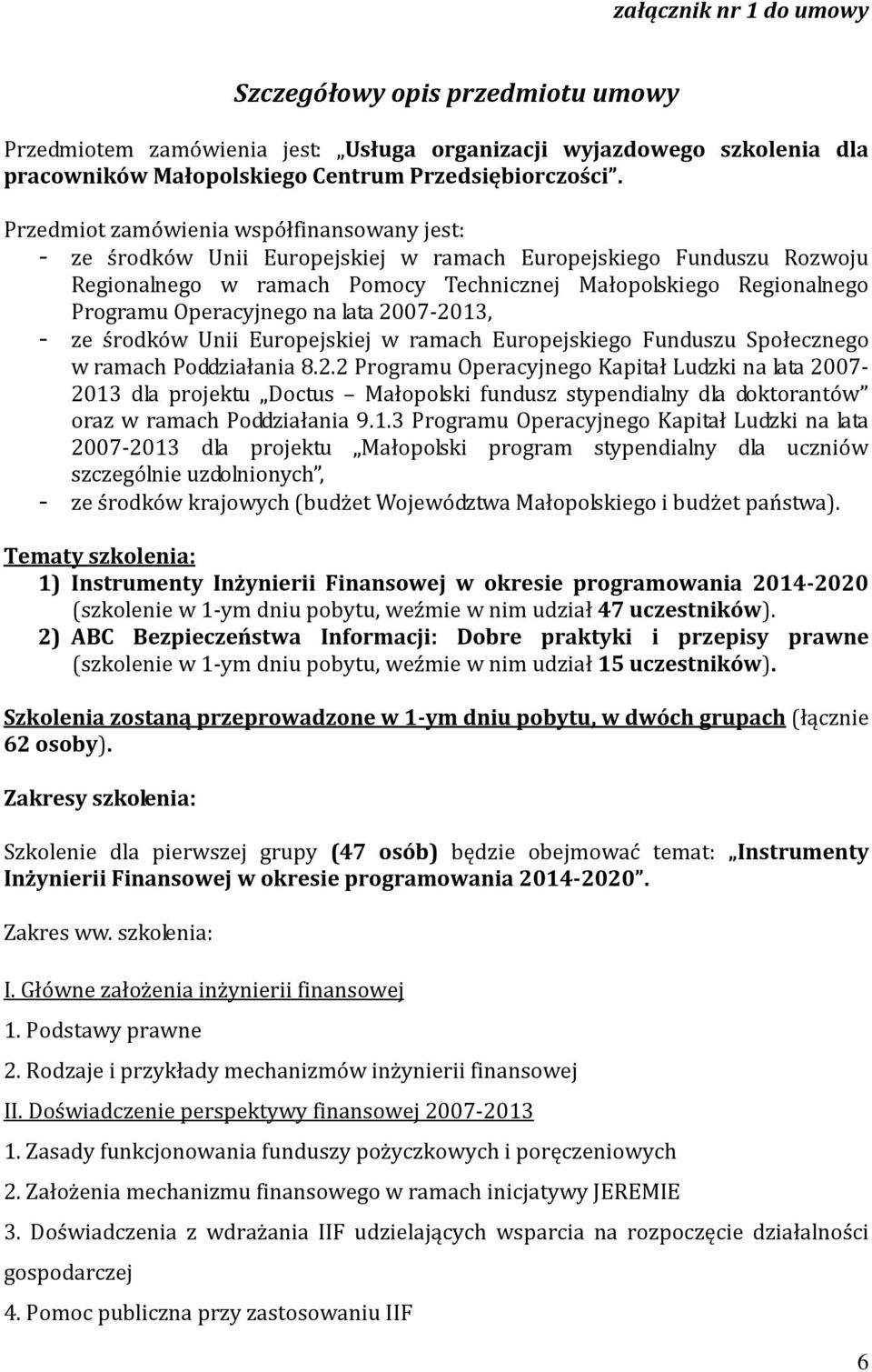 Operacyjnego na lata 2007-2013, - ze środków Unii Europejskiej w ramach Europejskiego Funduszu Społecznego w ramach Poddziałania 8.2.2 Programu Operacyjnego Kapitał Ludzki na lata 2007-2013 dla projektu Doctus Małopolski fundusz stypendialny dla doktorantów oraz w ramach Poddziałania 9.