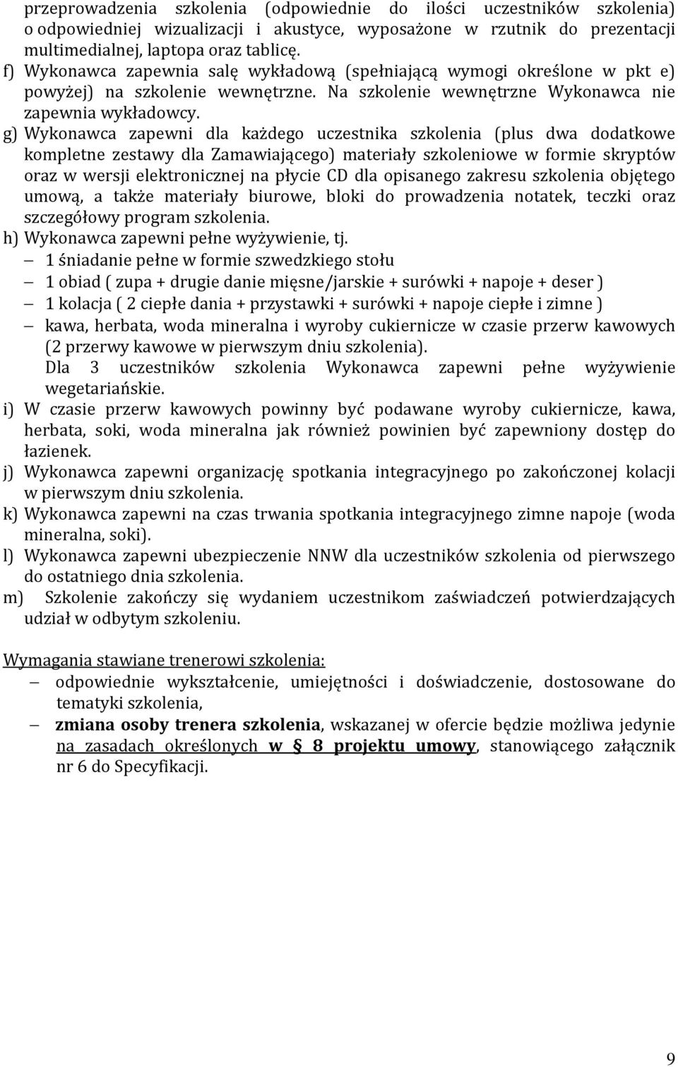 g) Wykonawca zapewni dla każdego uczestnika szkolenia (plus dwa dodatkowe kompletne zestawy dla Zamawiającego) materiały szkoleniowe w formie skryptów oraz w wersji elektronicznej na płycie CD dla