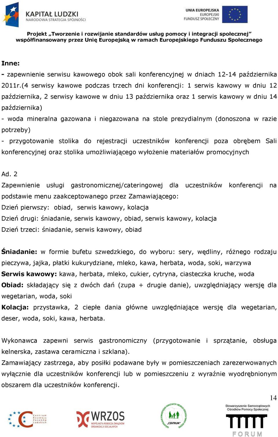 gazowana i niegazowana na stole prezydialnym (donoszona w razie potrzeby) - przygotowanie stolika do rejestracji uczestników konferencji poza obrębem Sali konferencyjnej oraz stolika umożliwiającego