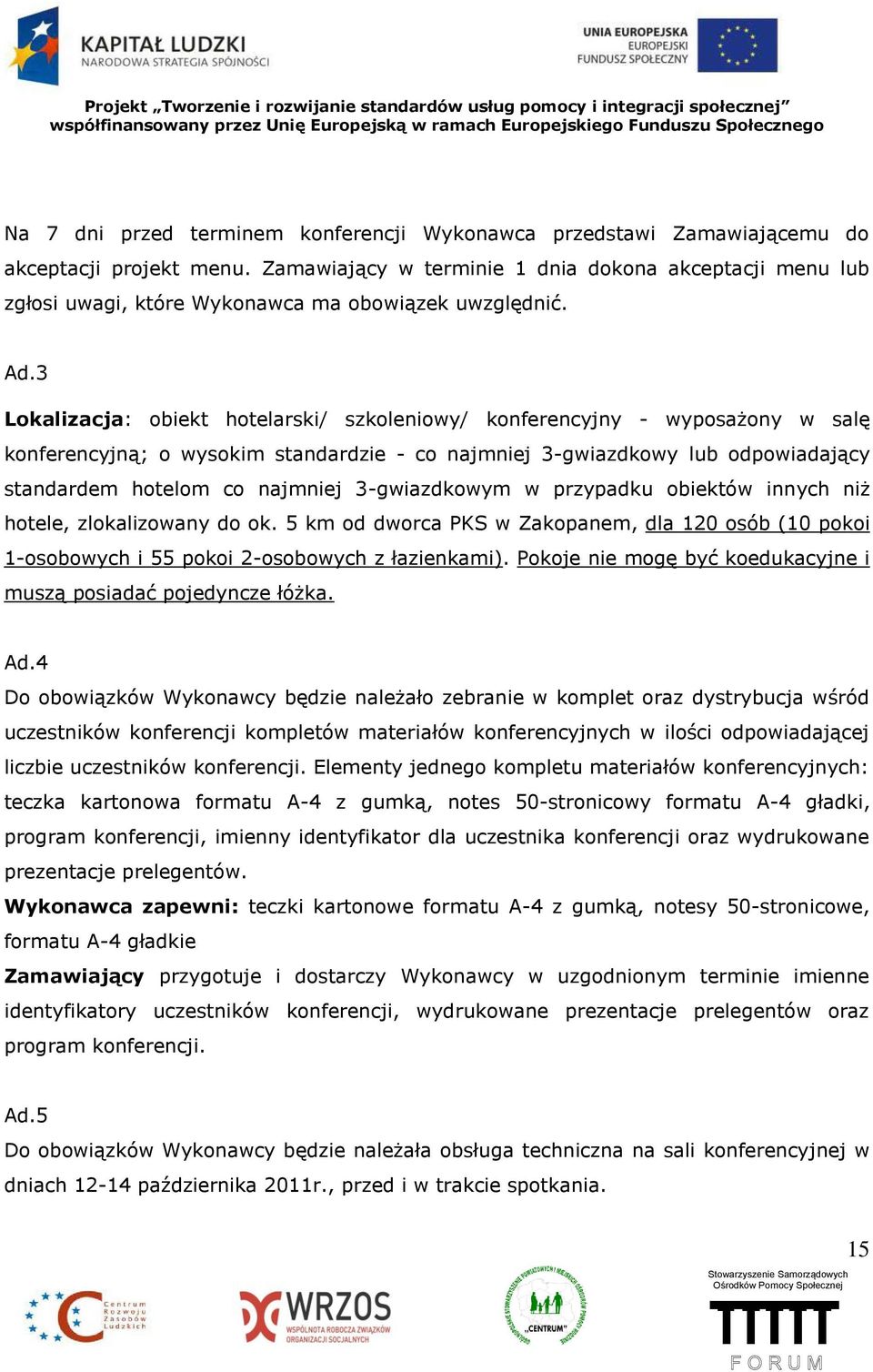 3 Lokalizacja: obiekt hotelarski/ szkoleniowy/ konferencyjny - wyposażony w salę konferencyjną; o wysokim standardzie - co najmniej 3-gwiazdkowy lub odpowiadający standardem hotelom co najmniej