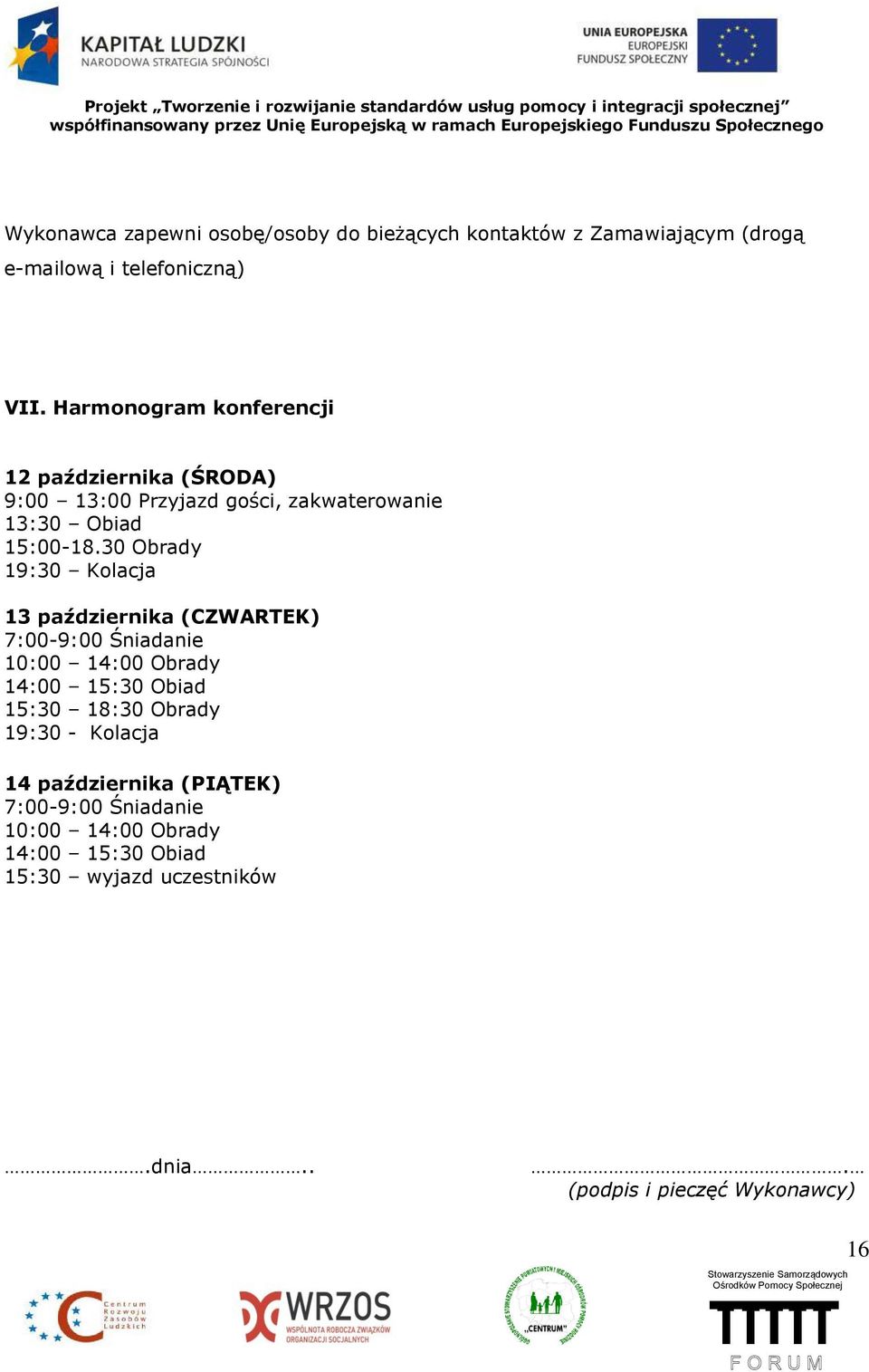 30 Obrady 19:30 Kolacja 13 października (CZWARTEK) 7:00-9:00 Śniadanie 10:00 14:00 Obrady 14:00 15:30 Obiad 15:30 18:30 Obrady