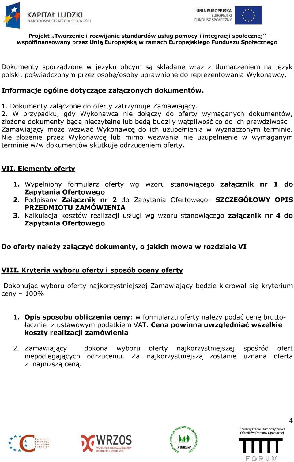 W przypadku, gdy Wykonawca nie dołączy do oferty wymaganych dokumentów, złożone dokumenty będą nieczytelne lub będą budziły wątpliwość co do ich prawdziwości Zamawiający może wezwać Wykonawcę do ich