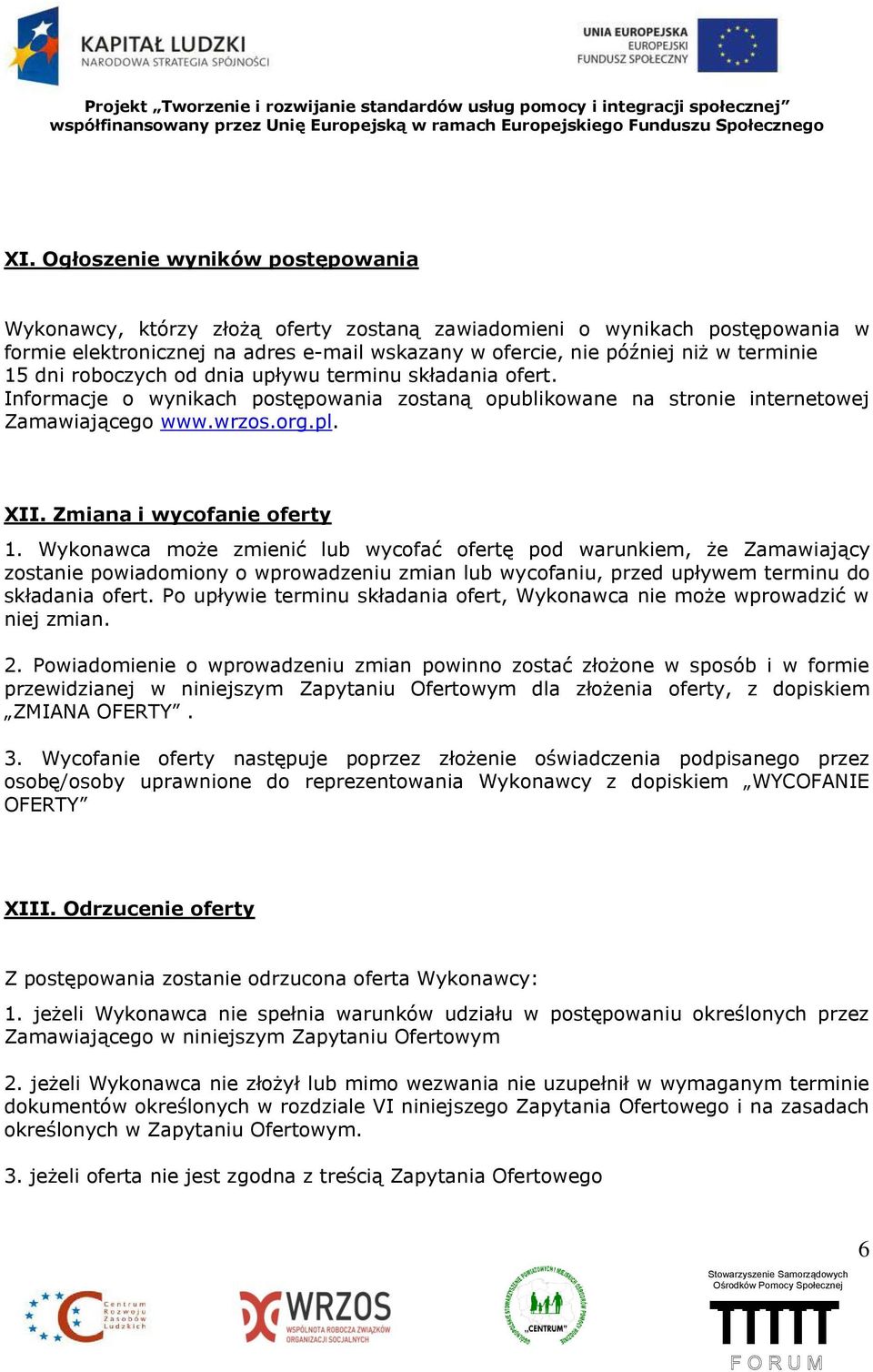 Zmiana i wycofanie oferty 1. Wykonawca może zmienić lub wycofać ofertę pod warunkiem, że Zamawiający zostanie powiadomiony o wprowadzeniu zmian lub wycofaniu, przed upływem terminu do składania ofert.