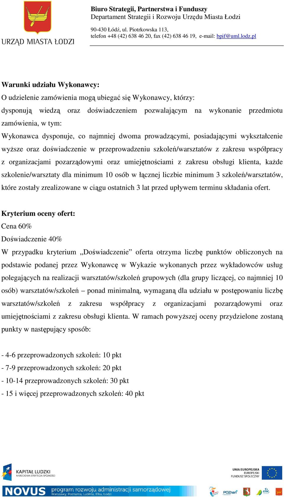 umiejętnościami z zakresu obsługi klienta, każde szkolenie/warsztaty dla minimum 10 osób w łącznej liczbie minimum 3 szkoleń/warsztatów, które zostały zrealizowane w ciągu ostatnich 3 lat przed