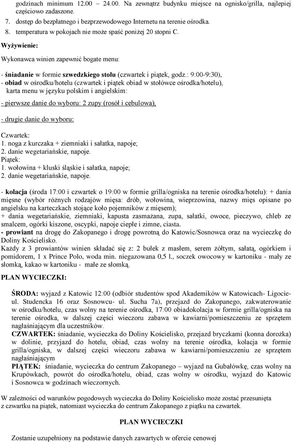 : 9:00-9:30), - obiad w ośrodku/hotelu (czwartek i piątek obiad w stołówce ośrodka/hotelu), karta menu w języku polskim i angielskim: - pierwsze danie do wyboru: 2 zupy (rosół i cebulowa), - drugie