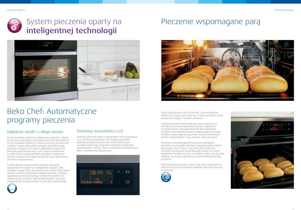 Wystarczy umieścić potrawę w piekarniku i wybrać z menu odpowiedni program automatycznego pieczenia. Program sam ustawi odpowiednie parametry pieczenia, jego temperaturę i czas trwania.