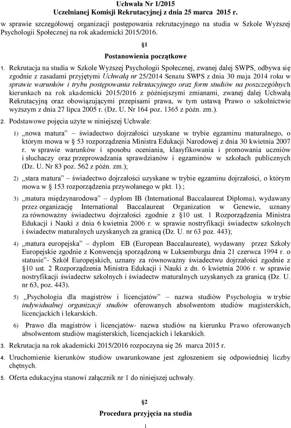 Rekrutacja na studia w Szkole Wyższej Psychologii Społecznej, zwanej dalej SWPS, odbywa się zgodnie z zasadami przyjętymi Uchwałą nr 25/2014 Senatu SWPS z dnia 30 maja 2014 roku w sprawie warunków i