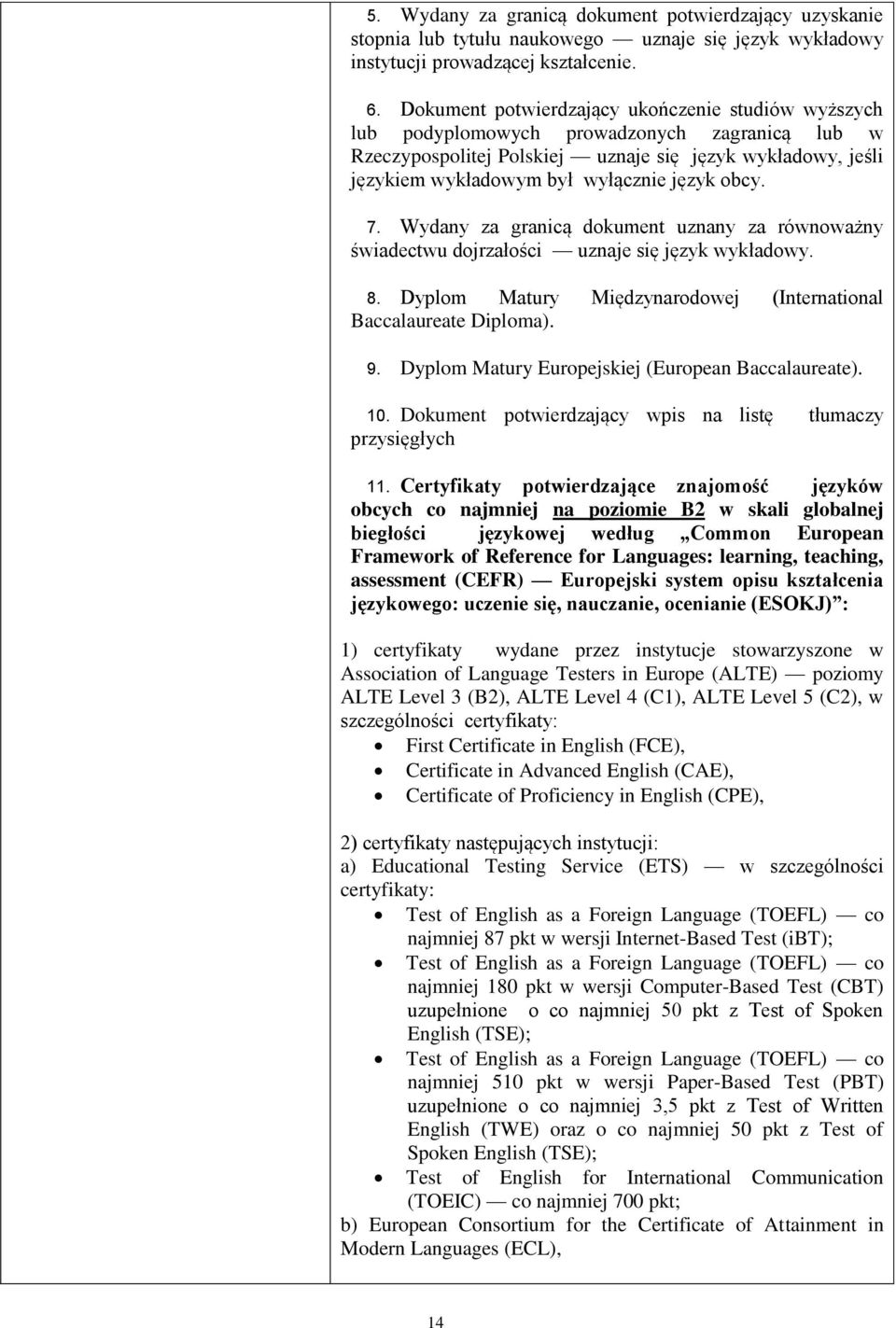 obcy. 7. Wydany za granicą dokument uznany za równoważny świadectwu dojrzałości uznaje się język wykładowy. 8. Dyplom Matury Międzynarodowej (International Baccalaureate Diploma). 9.