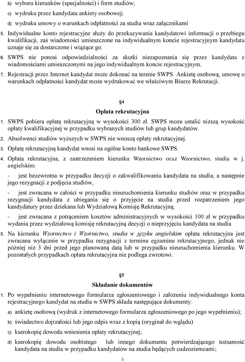 dostarczone i wiążące go. 6. SWPS nie ponosi odpowiedzialności za skutki niezapoznania się przez kandydata z wiadomościami umieszczonymi na jego indywidualnym koncie rejestracyjnym. 7.