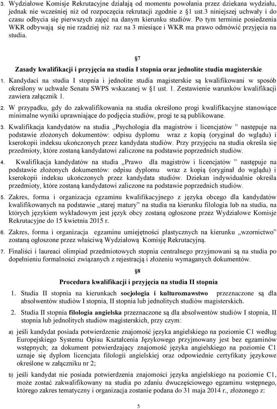 Po tym terminie posiedzenia WKR odbywają się nie rzadziej niż raz na 3 miesiące i WKR ma prawo odmówić przyjęcia na studia.