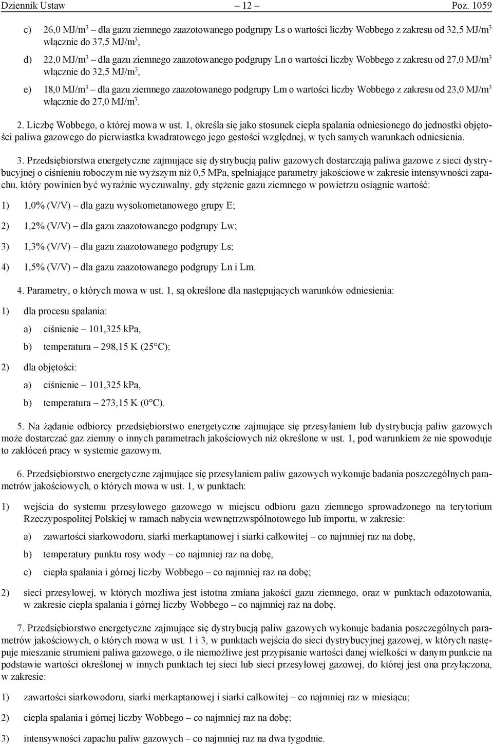 o wartości liczby Wobbego z zakresu od 27,0 MJ/m 3 włącznie do 32,5 MJ/m 3, e) 18,0 MJ/m 3 dla gazu ziemnego zaazotowanego podgrupy Lm o wartości liczby Wobbego z zakresu od 23,0 MJ/m 3 włącznie do