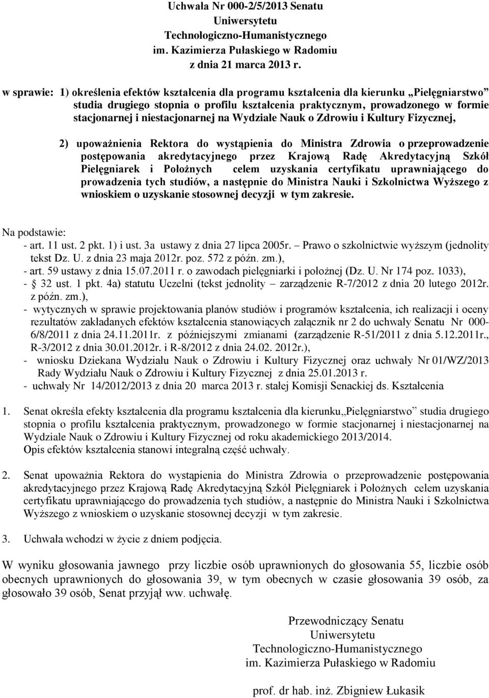 niestacjonarnej na Wydziale Nauk o Zdrowiu i Kultury Fizycznej, 2) upoważnienia Rektora do wystąpienia do Ministra Zdrowia o przeprowadzenie postępowania akredytacyjnego przez Krajową Radę